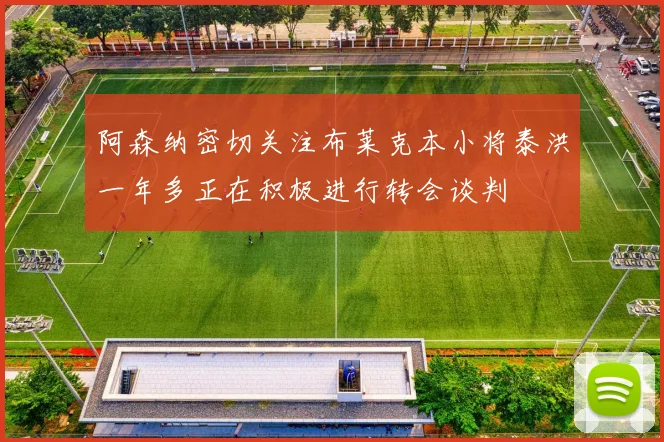 阿森纳密切关注布莱克本小将泰洪一年多正在积极进行转会谈判