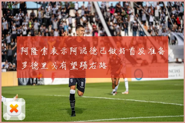 阿隆索表示阿诺德已做好首发准备罗德里戈有望踢右路