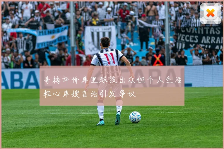 夸梅评价库里球技出众但个人生活粗心库嫂言论引发争议